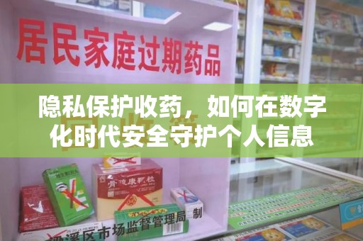 新乡隐私保护收药，如何在数字化时代安全守护个人信息