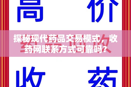 新乡探秘现代药品交易模式，收药网联系方式可靠吗？