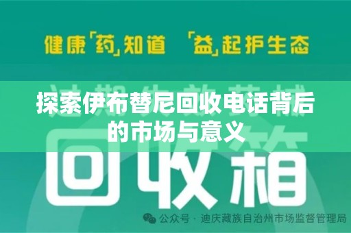 新乡探索伊布替尼回收电话背后的市场与意义