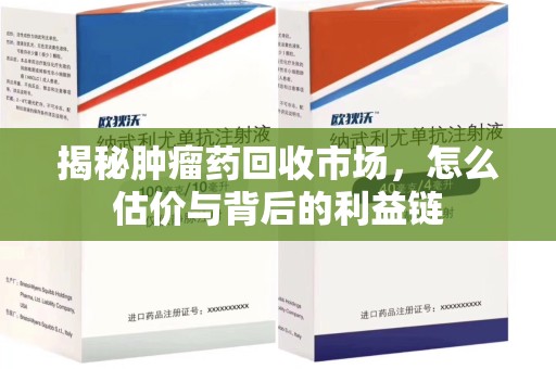 新乡揭秘肿瘤药回收市场，怎么估价与背后的利益链