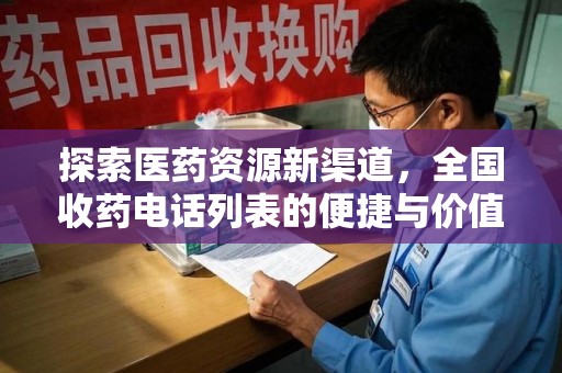 新乡探索医药资源新渠道，全国收药电话列表的便捷与价值