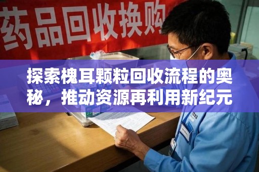 新乡探索槐耳颗粒回收流程的奥秘，推动资源再利用新纪元