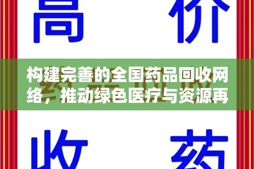 新乡构建完善的全国药品回收网络，推动绿色医疗与资源再利用