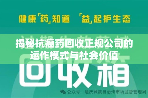 新乡揭秘抗癌药回收正规公司的运作模式与社会价值