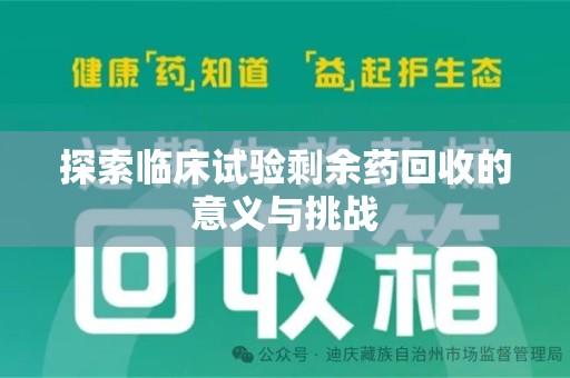 新乡探索临床试验剩余药回收的意义与挑战