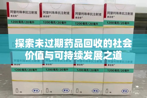新乡探索未过期药品回收的社会价值与可持续发展之道