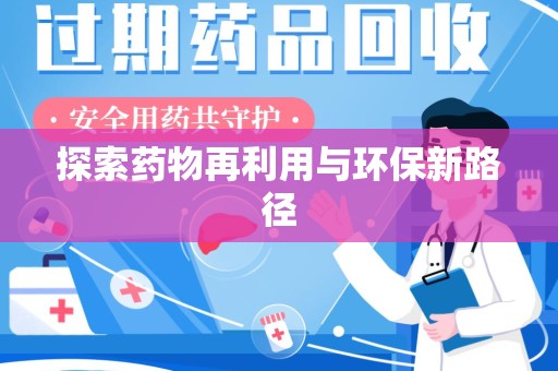 新乡探索药物再利用与环保新路径