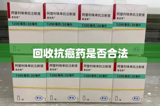 新乡回收抗癌药是否合法