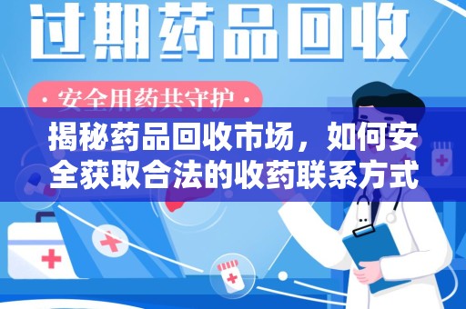 新乡揭秘药品回收市场，如何安全获取合法的收药联系方式