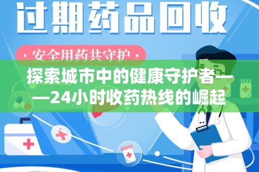 新乡探索城市中的健康守护者——24小时收药热线的崛起与意义