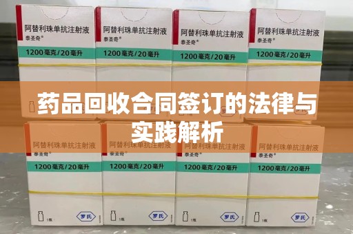 新乡药品回收合同签订的法律与实践解析