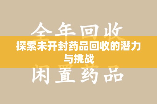 新乡探索未开封药品回收的潜力与挑战