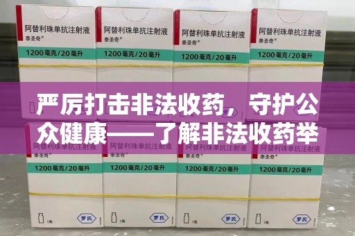 新乡严厉打击非法收药，守护公众健康——了解非法收药举报渠道的重要性
