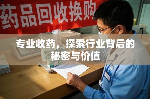 新乡专业收药，探索行业背后的秘密与价值