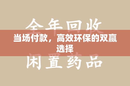 新乡当场付款，高效环保的双赢选择