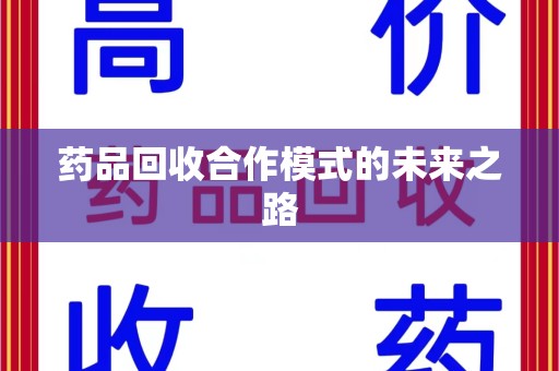 新乡药品回收合作模式的未来之路