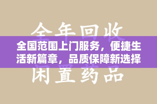 新乡全国范围上门服务，便捷生活新篇章，品质保障新选择