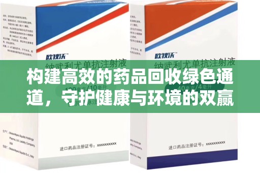 新乡构建高效的药品回收绿色通道，守护健康与环境的双赢之道