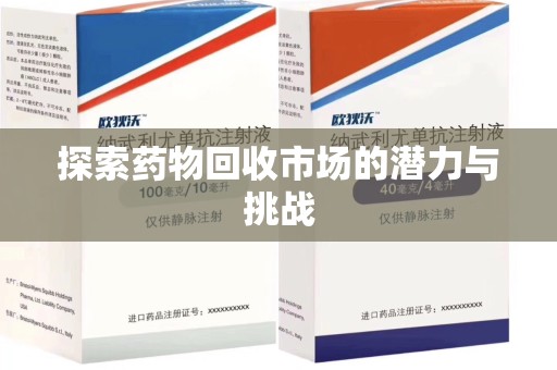 新乡探索药物回收市场的潜力与挑战