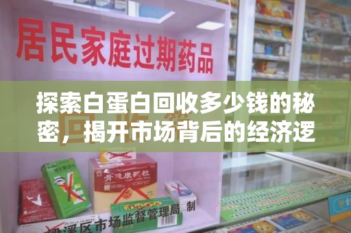 新乡探索白蛋白回收多少钱的秘密，揭开市场背后的经济逻辑