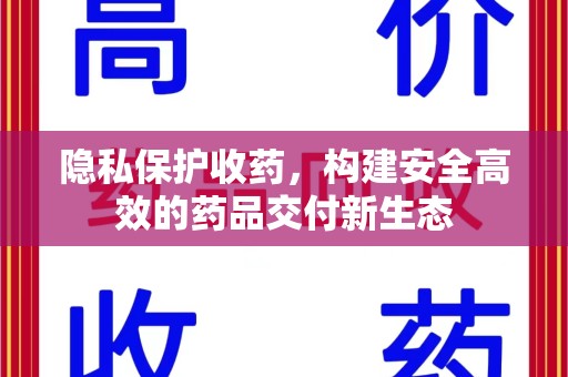 新乡隐私保护收药，构建安全高效的药品交付新生态