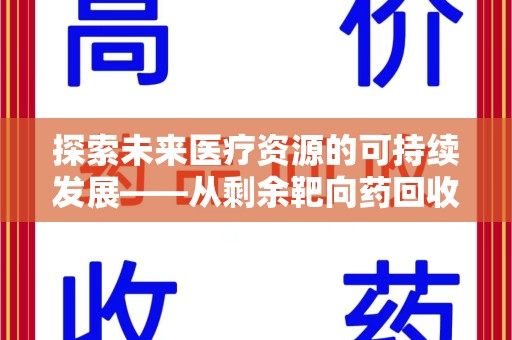 新乡探索未来医疗资源的可持续发展——从剩余靶向药回收说起