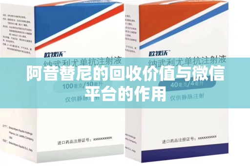 新乡阿昔替尼的回收价值与微信平台的作用