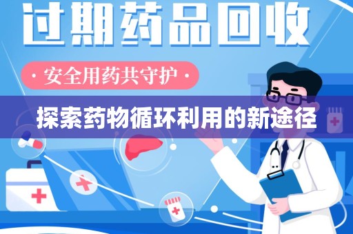 新乡探索药物循环利用的新途径
