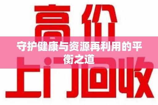 新乡守护健康与资源再利用的平衡之道