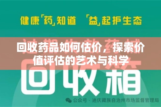 新乡回收药品如何估价，探索价值评估的艺术与科学