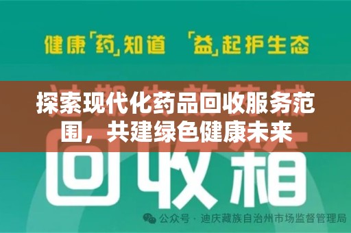 新乡探索现代化药品回收服务范围，共建绿色健康未来