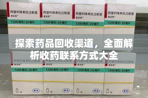 新乡探索药品回收渠道，全面解析收药联系方式大全