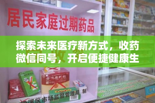 新乡探索未来医疗新方式，收药微信同号，开启便捷健康生活