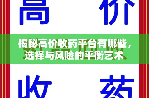 新乡揭秘高价收药平台有哪些，选择与风险的平衡艺术